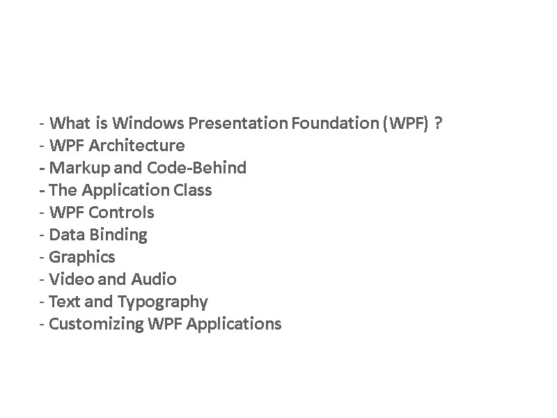 What is Windows Presentation Foundation (WPF) ?  WPF Architecture - Markup and Code-Behind